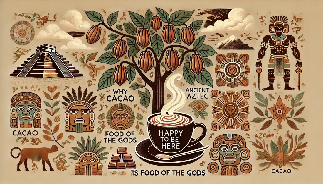 "Cacao: Food of the gods" - Happy To Be Here